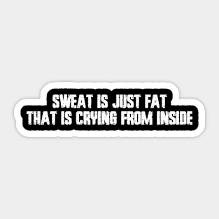 Sweat is just Fat is Crying from Inside Sticker